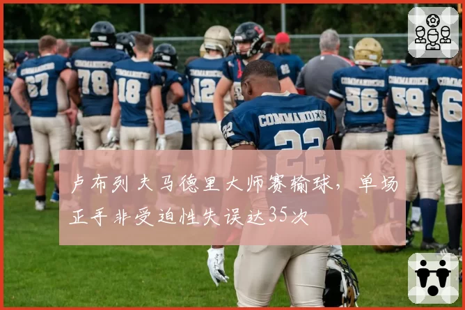卢布列夫马德里大师赛输球,单场正手非受迫性失误达35次